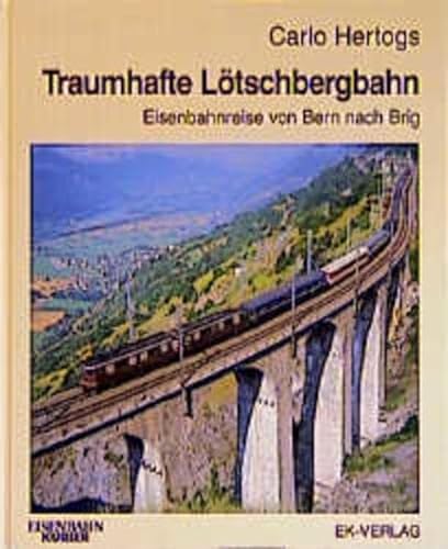 Traumhafte Lötschbergbahn. Eine eindrucksvolle Eisenbahnreise von Bern nach Brig - Carlo Hertogs