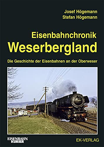 Eisenbahnchronik Weserbergland : die Geschichte der Eisenbahnen an der Oberweser. Eisenbahn-Kurier - Högemann, Josef und Stefan Högemann