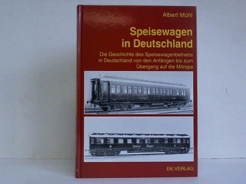 Speisewagen in Deutschland: Die Geschichte des Speisewagenbetriebes in Deutschland von den Anfängen bis zum Übergang auf die Mitropa - Mühl, Albert