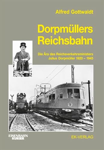 Dorpmüllers Reichsbahn - Die Ära des Reichsverkehrsministers Julius Dorpmüller 1920-1945 *. - Gottwaldt, Alfred