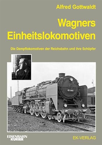 Wagners Einheitslokomotiven. Die Dampflokomotiven der Reichsbahn und ihre Schöpfer.