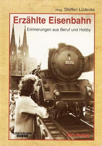 Erzählte Eisenbahn: Erinnerungen aus Beruf und Hobby