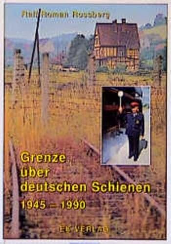 Grenze über deutschen Schienen. 1945 - 1990. - Rossberg, Ralf Roman