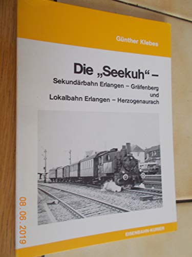 9783882558524: Die "Seekuh" . Sekundrbahn Erlangen-Grfenberg u. Lokalbahn Erlangen-Herzogenaurach.