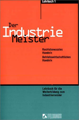 Der Industriemeister / Lehr- und Übungsbücher. Gesamtausgabe: Lehrbuch 1, Lehrbuch 2, Übungs- und Prüfungsbuch: Der Industriemeister / Lehrbuch 1: . Handeln, Betriebswirtschaftliches Handeln - Gärtner, Volker, Hans J Gold und Ewald Huer