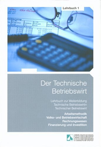 Beispielbild fr Der Technische Betriebswirt. : Lehrbuch 1: Arbeitsmethodik, Volks- und Betriebswirtschaft, Rechnungswesen, Finanzierung und Investition zum Verkauf von Buchpark