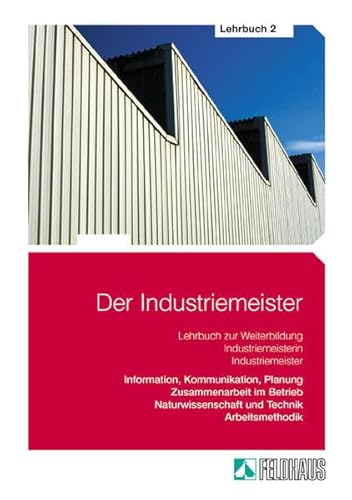 Der Industriemeister. Lehr- und Übungsbücher: Der Industriemeister 2. Lehrbuch: Information, Kommunikation und Planung. Zusammenarbeit im Betrieb. Naturwissenschaftl und Technik. Arbeitsmethodik - Horney, Heinz L, Wessel, Frank