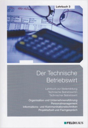 9783882645026: Der Technische Betriebswirt - Lehrbuch 3: Organisation und Unternehmensfhrung, Personalmanagement, Informations- und Kommunikationstechniken, Projektarbeit und Fachgesprch