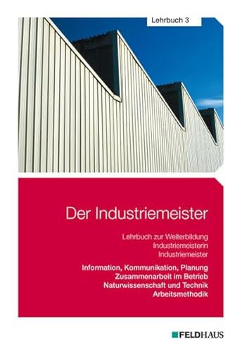 Beispielbild fr Der Industriemeister - Lehrbuch 3: Information, Kommunikation, Planung - Zusammenarbeit im Betrieb - Naturwissenschaft und Technik - Arbeitsmethodik zum Verkauf von medimops