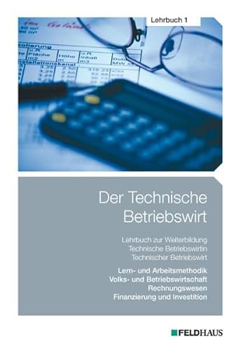 9783882645736: Der Technische Betriebswirt - Lehrbuch 1: Lern- und Arbeitsmethodik, Volks- und Betriebswirtschaftslehre, Rechnungswesen, Finanzierung und Investition