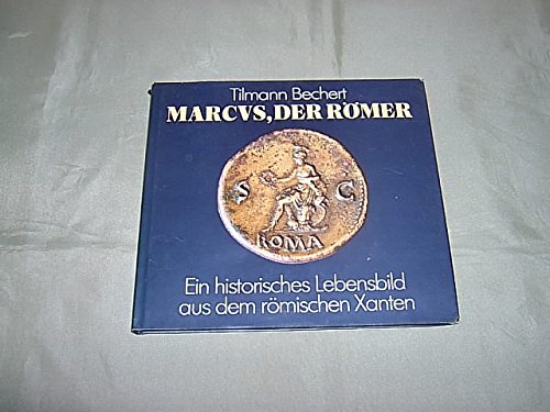 Marcvs, der Romer: Ein Historiches Lebensbild aus dem Romischen Xanten