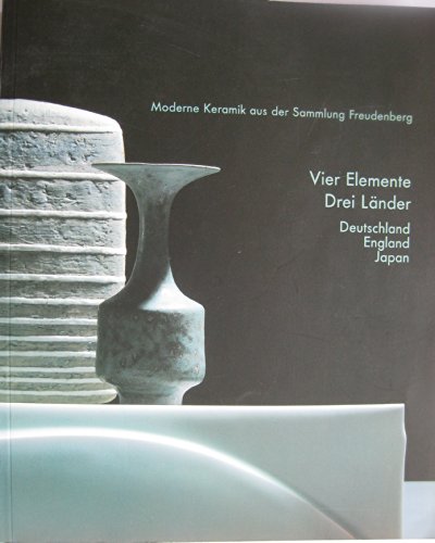 Vier Elemente, drei LaÌˆnder: Deutschland, England, Japan : moderne Keramik aus der Sammlung Freudenberg : Museum fuÌˆr Kunsthandwerk Frankfurt am Main, ... 30. April 1992-26. Juli 1992 (German Edition) (9783882700619) by Runde, Sabine