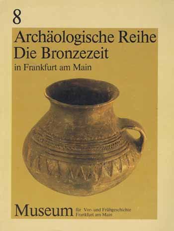 Die Bronzezeit in Frankfurt am Main und im Rhein-Main-Gebiet: Auswahlkatalog (Archäologische Reihe)