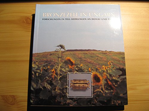 9783882703238: Bronzezeit in Ungarn : Forschungen in Tell-Siedlungen an Donau und Theiss. Katalog zur Ausstellung.
