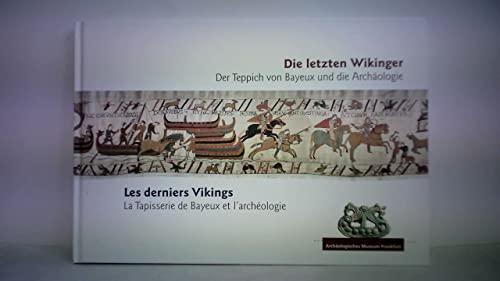 Die letzten Wikinger: der Teppich von Bayeux und die Archäologie - Archäologisches Museum Frankfurt Main, Wamers Egon, Baagøe Jette