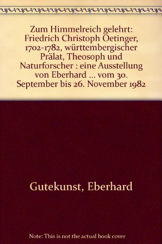 Beispielbild fr Zum Himmelreich gelehrt - Friedrich Christoph Oetinger 1702 - 1782, wrttembergischer Prlat, Theosoph und Naturforscher (Eine Ausstellung in der Wrttembergischen Landesbibliothek Stuttgart vom 30. September - 26. November 1982) zum Verkauf von ACADEMIA Antiquariat an der Universitt