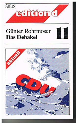 Das Debakel : wo bleibt d. Wende? Fragen an d. CDU. Edition D ; Bd. 11 : aktuell - Rohrmoser, Günter