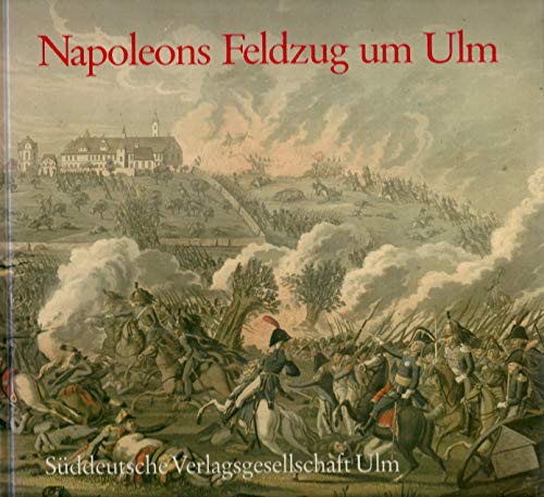 Napoleons Feldzug um Ulm. Die Schlacht von Elchingen 14. Oktober 1805 mit der Belagerung und Kapitulation von Ulm. - Willbold, Franz