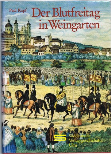 Der Blutfreitag in Weingarten : Zeugnis in Bedrängnis und Not ; 1933 - 1949. Paul Kopf