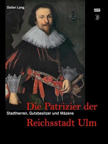 Beispielbild fr Stadtherren, Gutsbesitzer und Mzene: Die Patrizier der Reichsstadt Ulm zum Verkauf von medimops