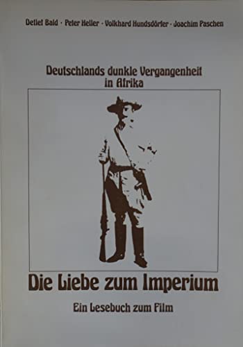 Die Liebe zum Imperium. Deutschlands dunkle Vergangenheit in Afrika. Zu Legende und Wirklichkeit ...