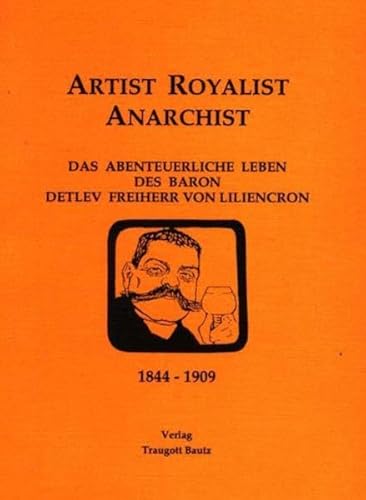 Artist - Royalist - Anarchist. Das abenteuerliche Leben des Baron Detlev Freiherr von Liliencron ...