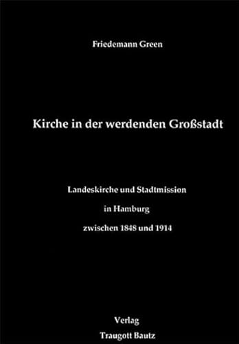 Beispielbild fr Kirche in der werdenden Grostadt - Landeskirche und Stadtmission in Hamburg zwischen 1848 und 1914 zum Verkauf von Verlag Traugott Bautz GmbH