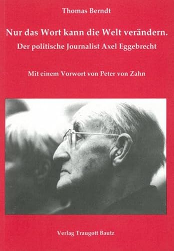 Nur das Wort kann die Welt verändern. Der politische Journalist Axel Eggebrecht. Mit einem Vorwor...