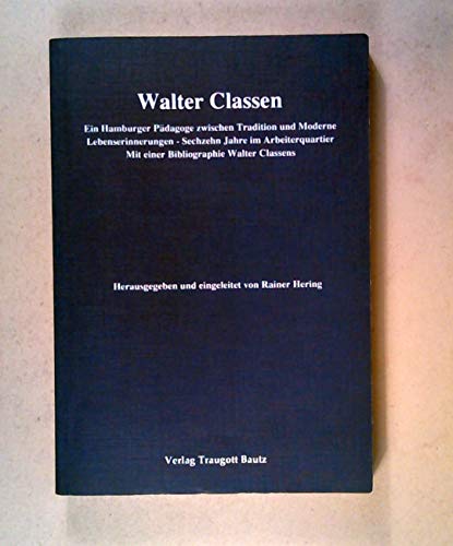 Beispielbild fr Walter Classen. Ein Hamburger Pdagoge zwischen Tradition und Moderne. Lebenserinnerungen - Sechzehn Jahre im Arbeiterquartier. Mit e. bibliogr. W.Classens. zum Verkauf von Antiquariat Alte Seiten - Jochen Mitter