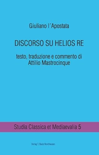 Beispielbild fr DISCORSO SU HELIOS RE / Studia Classica et Mediaevalia, Band 5 zum Verkauf von Verlag Traugott Bautz GmbH