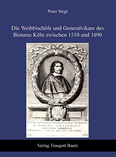 Beispielbild fr Die Weihbischfe und Generalvikare des Bistums Kln zwischen 1510 und 1690 zum Verkauf von Verlag Traugott Bautz GmbH
