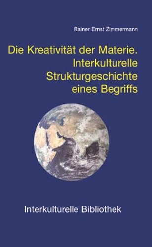 Beispielbild fr Die Kreativitt der Materie - Interkulturelle Strukturgeschichte eines Begriffs / IKB 62 zum Verkauf von Verlag Traugott Bautz GmbH