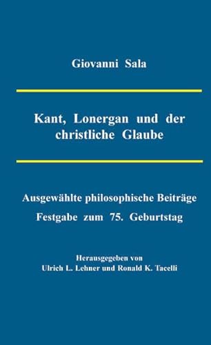 Beispielbild fr Kant, Lonergan und der christliche Glaube. Ausgewhlte philosophische Beitrge Festgabe zum 75. Geburtstag. Herausgegeben von Ulrich L. Lehner und Ronald K. Tacelli zum Verkauf von Verlag Traugott Bautz GmbH