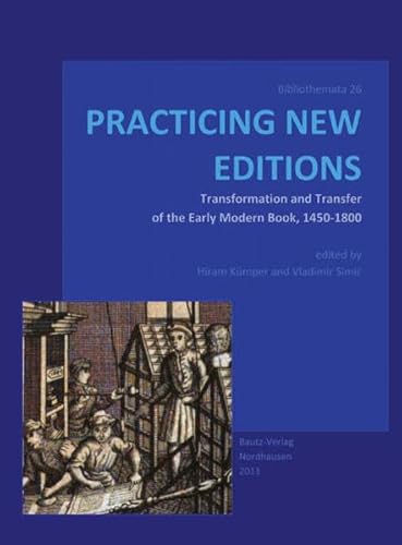 Beispielbild fr PRACTICING NEW EDITIONS - Transformation and Transfer of the Early Modern Book, 1450-1800 Sammelband bibliothemata Nr. 26 zum Verkauf von Verlag Traugott Bautz GmbH