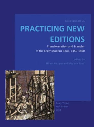 PRACTICING NEW EDITIONS - Transformation and Transfer of the Early Modern Book, 1450-1800 Sammelb...