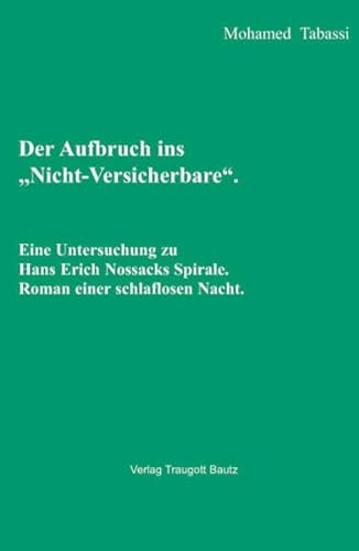 Der Aufbruch ins Nicht-Versicherbare / Eine Untersuchung zu Hans Erich Nossacks Spirale / Roman e...