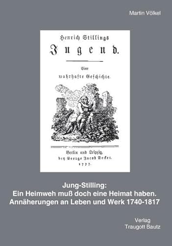 Beispielbild fr Jung-Stilling : Ein Heimweh mu? doch eine Heimat haben: Annherungen an Leben und Werk 1740-1817 zum Verkauf von Jasmin Berger