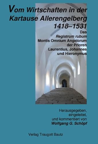 Beispielbild fr Vom Wirtschaften in der Kartause Allerengelberg 1418 1531 / Das Registrum rubum Montis Omnium Angelorum der Prioren Laurentius, Johannes und Hieronymus zum Verkauf von Verlag Traugott Bautz GmbH