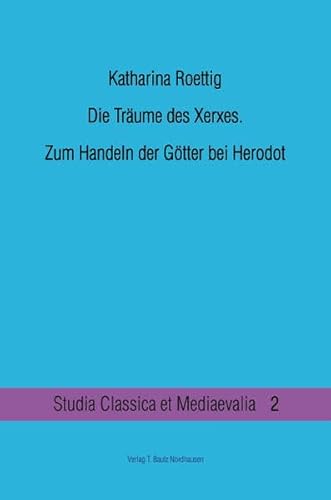 Die Träume des Xerxes, Zum Handeln der Götter bei Herodot / Studia Classica et Mediaevalia, Band 2