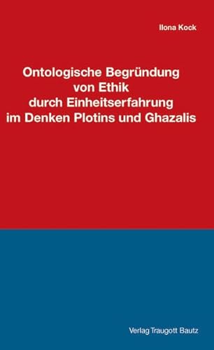 Ontologische Begründung von Ethik durch Einheitserfahrung im Denken Plotins und Ghazalis