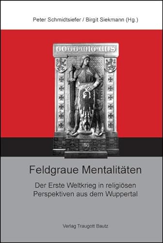 Feldgraue Mentalitäten - Der Erste Weltkrieg in religiösen Perspektiven aus dem Wuppertal