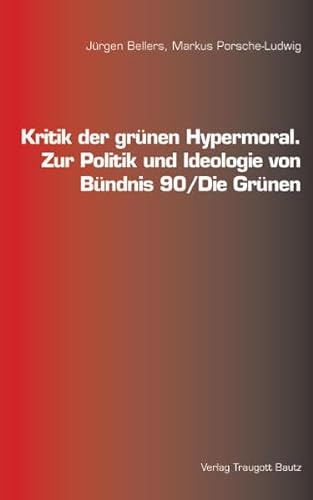 Beispielbild fr Kritik der grnen Hypermoral / Zur Politik und Ideologie von Bndnis 90/Die Grnen zum Verkauf von Verlag Traugott Bautz GmbH