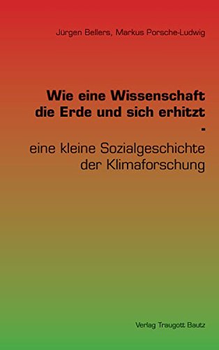 Stock image for Wie eine Wissenschaft die Erde und sich erhitzt - eine kleine Sozial-geschichte der Klimaforschung for sale by Verlag Traugott Bautz GmbH