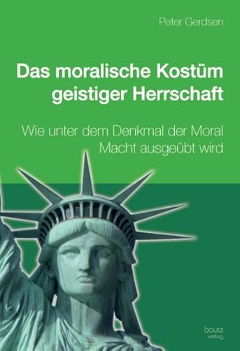 Stock image for Das moralische Kostm geistiger Herrschaft / Wie unter dem Deckmantel der Moral Macht ausgebt wird for sale by Verlag Traugott Bautz GmbH