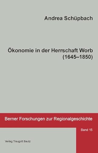 Ökonomie in der Herrschaft Worb (16451850) - Band 15 der Schriftenreihe: Berner Forschungen zur ...