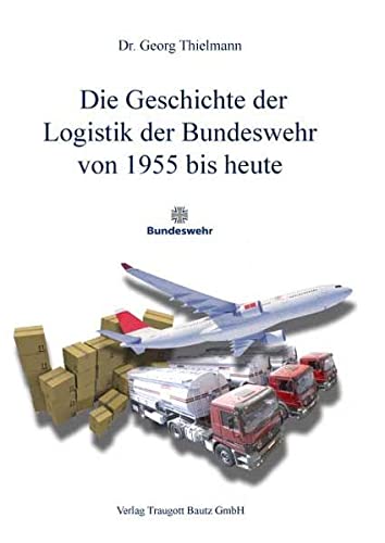 Imagen de archivo de Die Geschichte der Logistik der Bundeswehr von 1955 bis heute a la venta por Verlag Traugott Bautz GmbH
