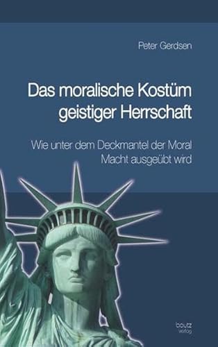 Beispielbild fr Das moralische Kostm geistiger Herrschaft / Wie unter dem Deck- mantel der Moral Macht ausgebt wird / 2. vllig neu berarbeitete und ergnzte Auflage zum Verkauf von Verlag Traugott Bautz GmbH