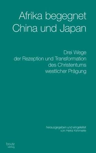 Afrika begegnet China und Japan / Drei Wege der Rezeption und Transformation des Christentums wes...