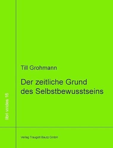 Stock image for Der zeitliche Grund des Selbstbewusstseins / Reflexion und Zeitlichkeit bei Edmund Husserl / libri virides Band 16 for sale by Verlag Traugott Bautz GmbH