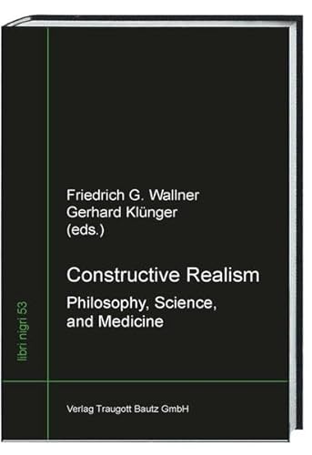 Stock image for Constructive Realism. Philosophy, Science, and Medicine / libri nigri Band 53 for sale by Verlag Traugott Bautz GmbH